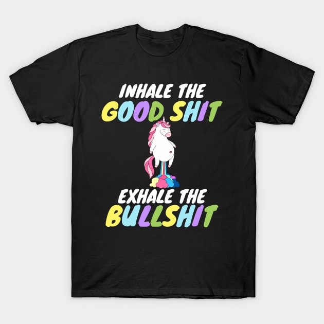 Inhale the Good Shit Exhale the Bullshit T-Shirt by Work Memes